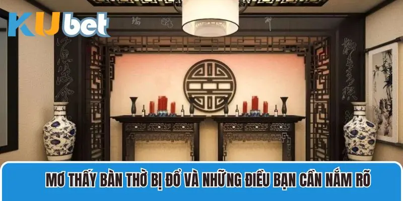 Mơ bàn thờ bị đổ và những điều bạn cần nắm rõ