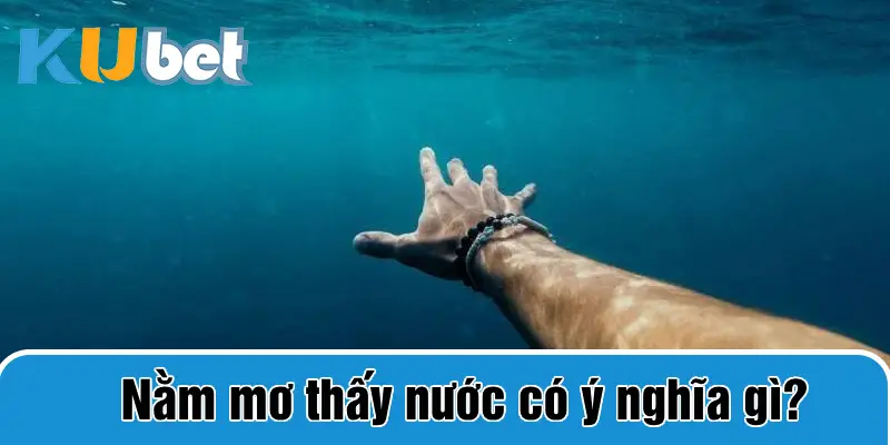 nằm mơ thấy nước có ý nghĩa gì