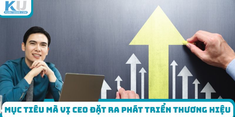 Mục tiêu mà vị CEO đặt ra phát triển thương hiệu