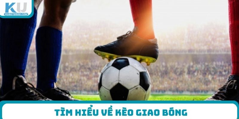 Tìm hiểu về kèo giao bóng